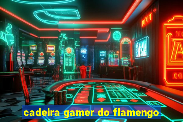 cadeira gamer do flamengo